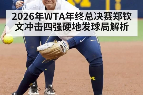 2026年WTA年终总决赛郑钦文冲击四强硬地发球局解析